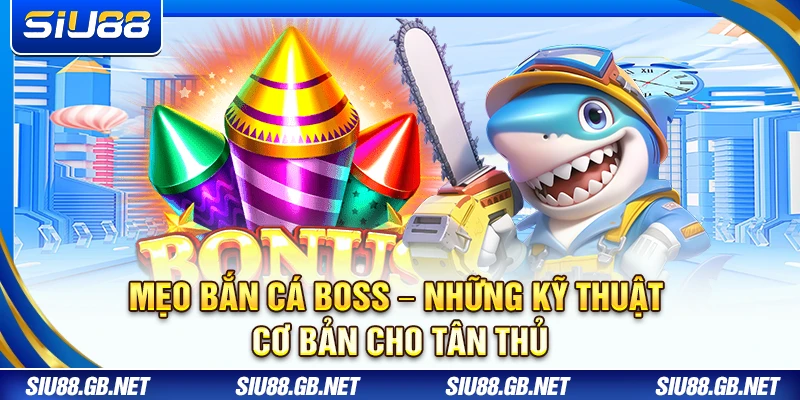 Mẹo Bắn Cá Boss – Những Kỹ Thuật Cơ Bản Cho Tân Thủ Siu88 1 Mẹo Bắn Cá Boss – Những Kỹ Thuật Cơ Bản Cho Tân Thủ
