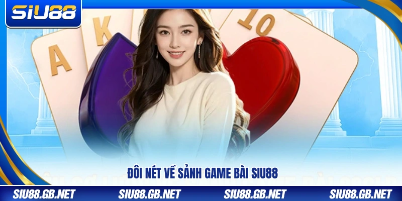 Vài nét tổng quan sảnh game bài Siu88