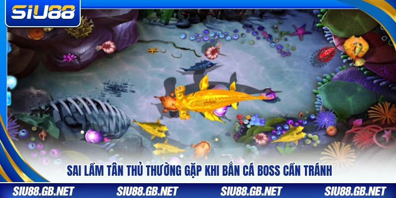 Mẹo Bắn Cá Boss – Những Kỹ Thuật Cơ Bản Cho Tân Thủ Siu88 4 Các sai lầm thường gặp khi tân thủ săn cá boss