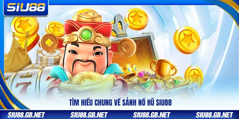 Nổ Hũ Siu88 – Hệ Thống Slot Thưởng Khủng Nổ Liên Tục 1 Bao quát sảnh nổ hũ Siu88
