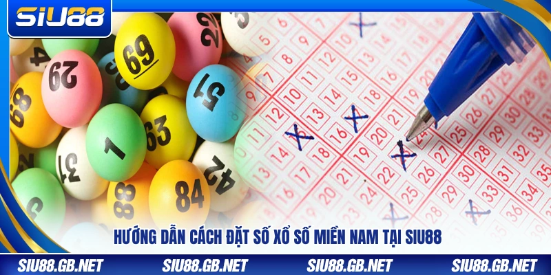 Xổ Số Miền Nam Siu88 – Đặt Số Nhanh Trúng Thưởng Trong Ngày 4 Cách đặt số xổ số miền Nam tại Siu88 từng bước
